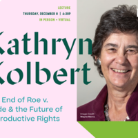 Headshot of Kathryn Kolbert with text overlay that reads "Kathryn Kolbert: The End of Roe v. Wade & The Future of Reproductive Rights"
